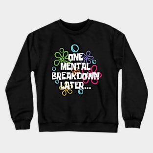 Funny One Mental Breakdown Later Mental Health Awareness Crewneck Sweatshirt